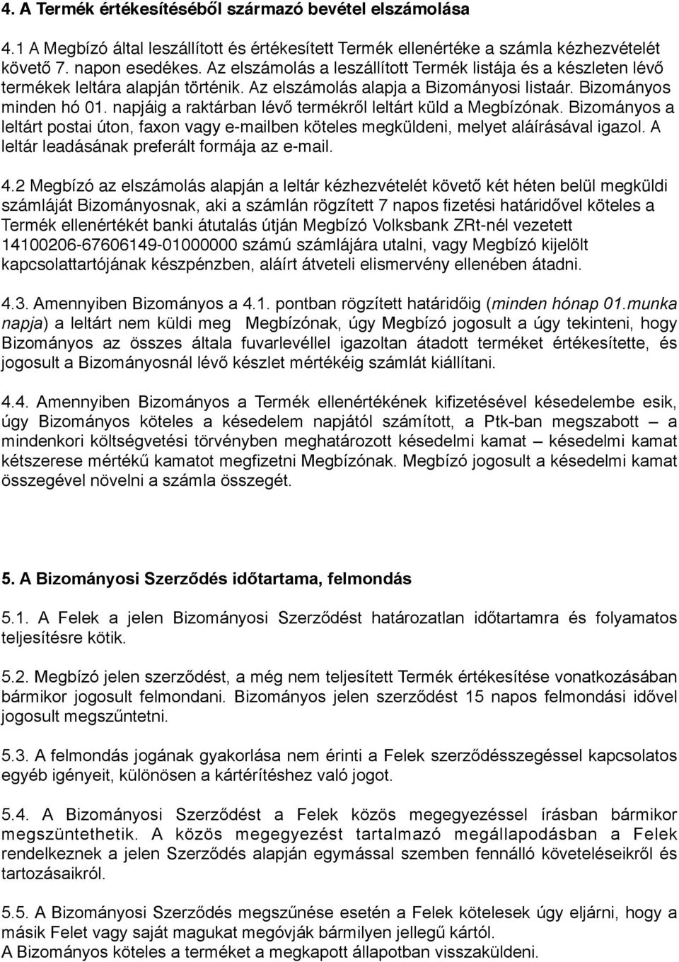 napjáig a raktárban lévő termékről leltárt küld a Megbízónak. Bizományos a leltárt postai úton, faxon vagy e-mailben köteles megküldeni, melyet aláírásával igazol.