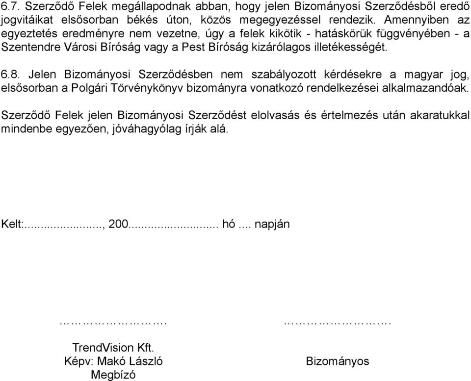 8. Jelen Bizományosi Szerződésben nem szabályozott kérdésekre a magyar jog, elsősorban a Polgári Törvénykönyv bizományra vonatkozó rendelkezései alkalmazandóak.