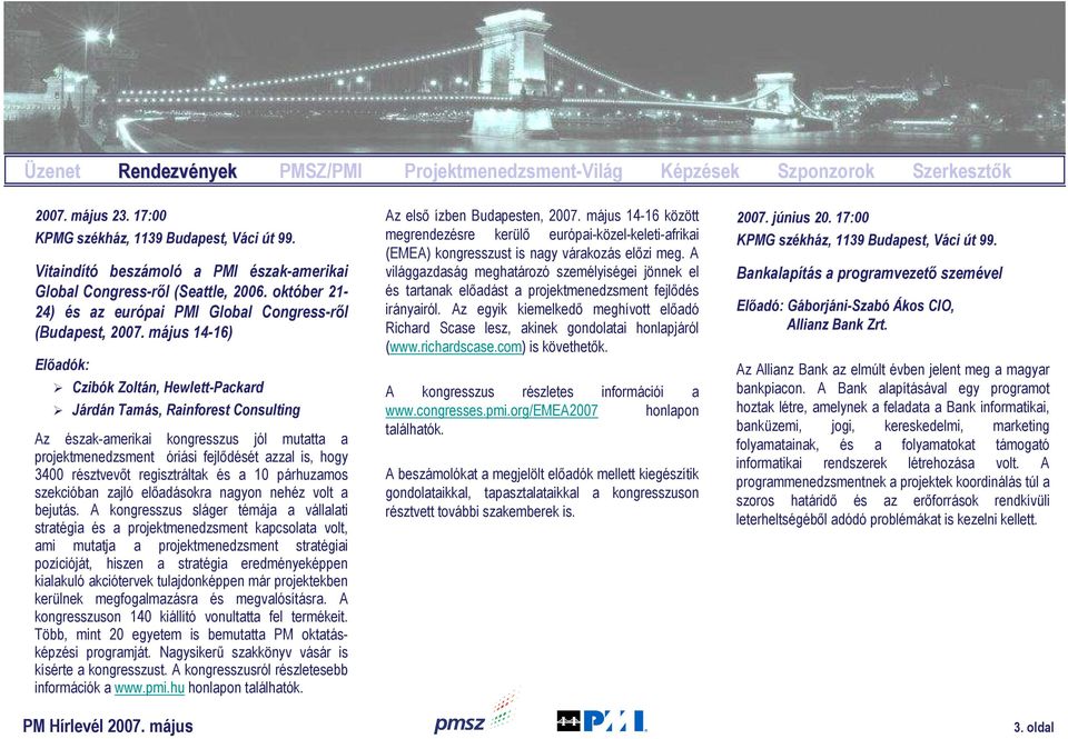 május 14-16) Elıadók: Czibók Zoltán, Hewlett-Packard Járdán Tamás, Rainforest Consulting Az észak-amerikai kongresszus jól mutatta a projektmenedzsment óriási fejlıdését azzal is, hogy 3400