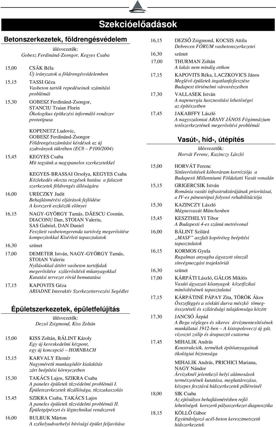 Földrengésszámítási kérdések az új szabványok tükrében (EC8 P100/2004) 15,45 KEGYES Csaba Mit tegyünk a nagypanelos szerkezetekkel KEGYES-BRASSAI Orsolya, KEGYES Csaba Közlekedés okozta rezgések