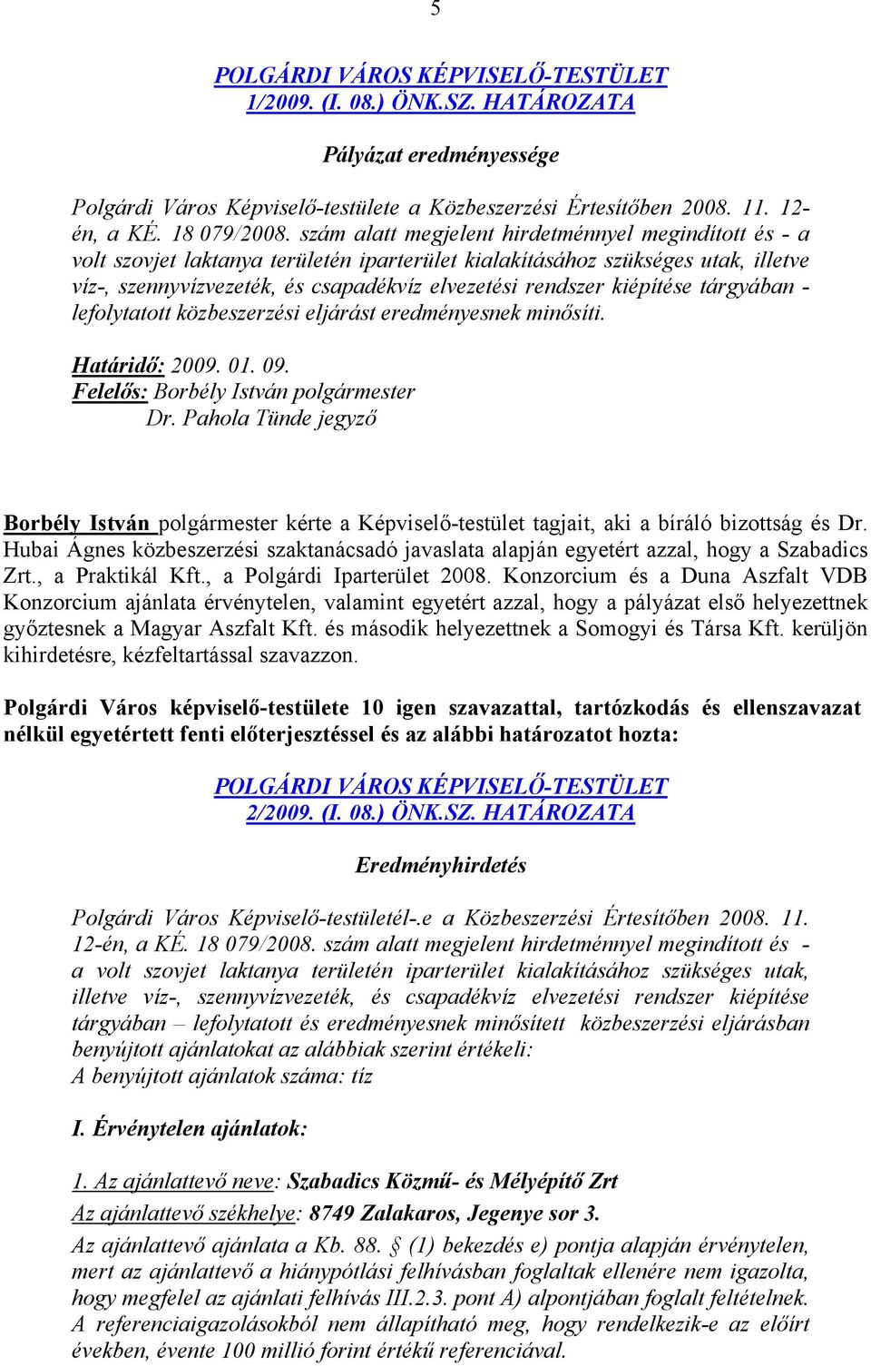 kiépítése tárgyában - lefolytatott közbeszerzési eljárást eredményesnek minősíti. Határidő: 2009. 01. 09. Felelős: Borbély István polgármester Dr.