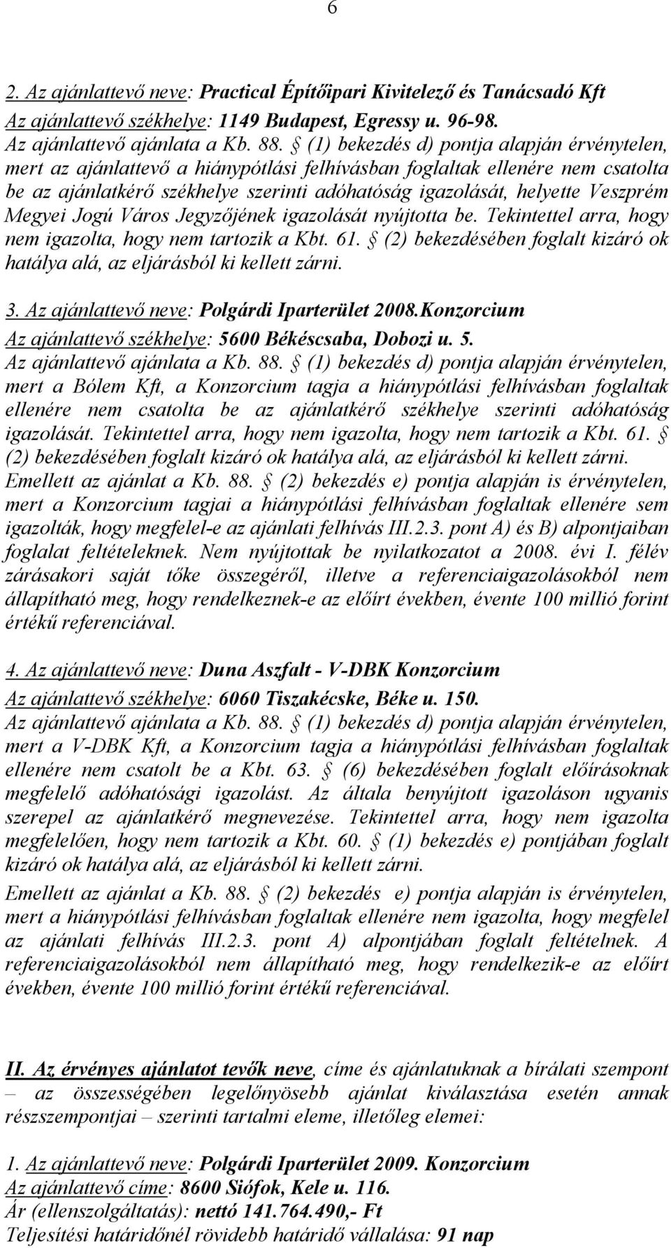 Veszprém Megyei Jogú Város Jegyzőjének igazolását nyújtotta be. Tekintettel arra, hogy nem igazolta, hogy nem tartozik a Kbt. 61.
