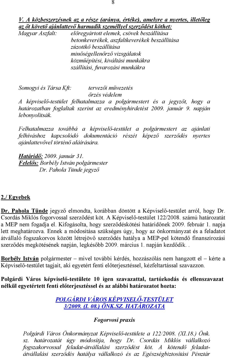 tervezői művezetés őrzés védelem A képviselő-testület felhatalmazza a polgármestert és a jegyzőt, hogy a határozatban foglaltak szerint az eredményhirdetést 2009. január 9. napján lebonyolítsák.