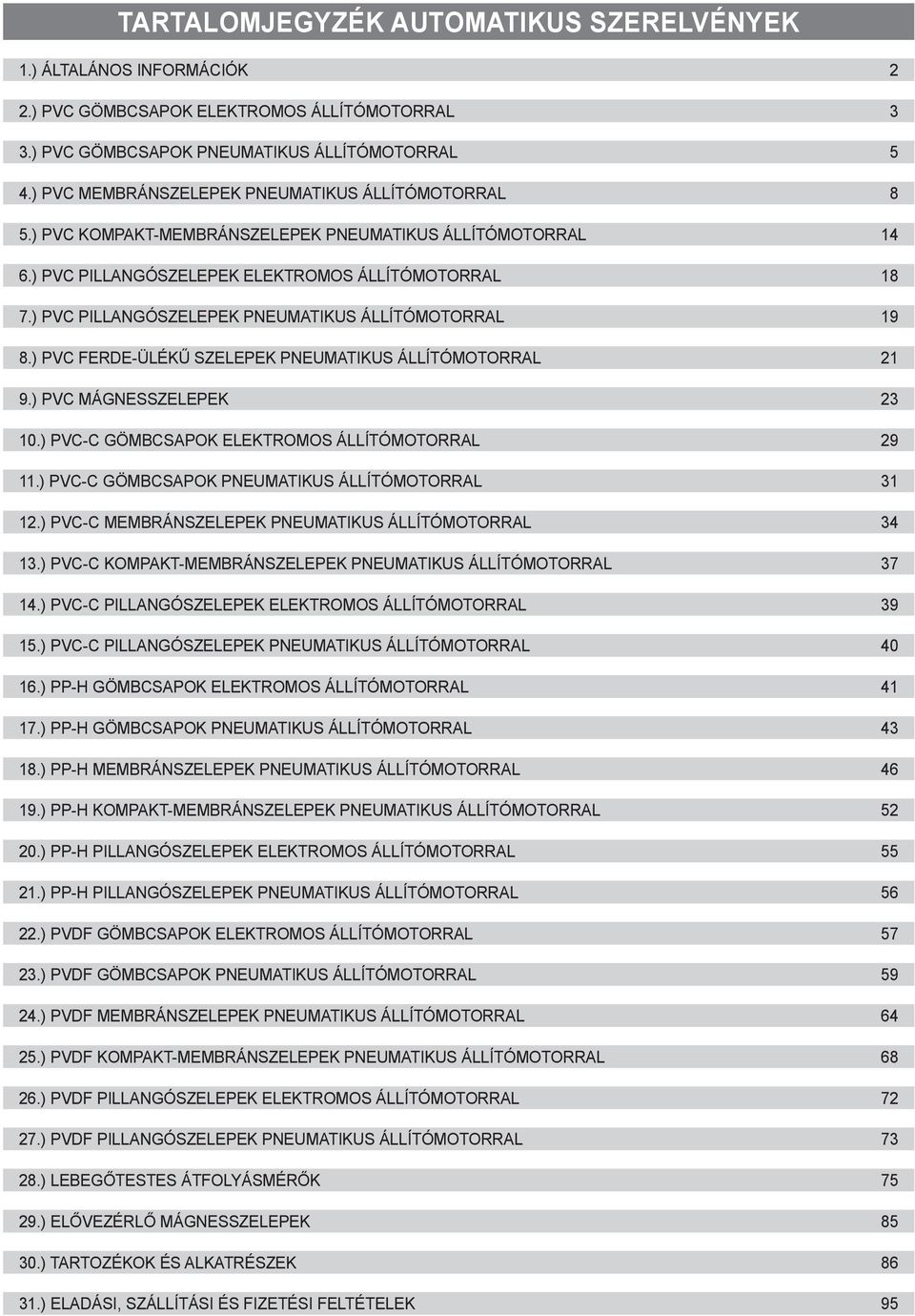 ) PVC Pillangószelepek pneumatikus állítómotorral 19 8.) PVC Ferde-ülékű szelepek pneumatikus állítómotorral 21 9.) PVC Mágnesszelepek 23 10.) PVC-C Gömbcsapok elektromos állítómotorral 29 11.