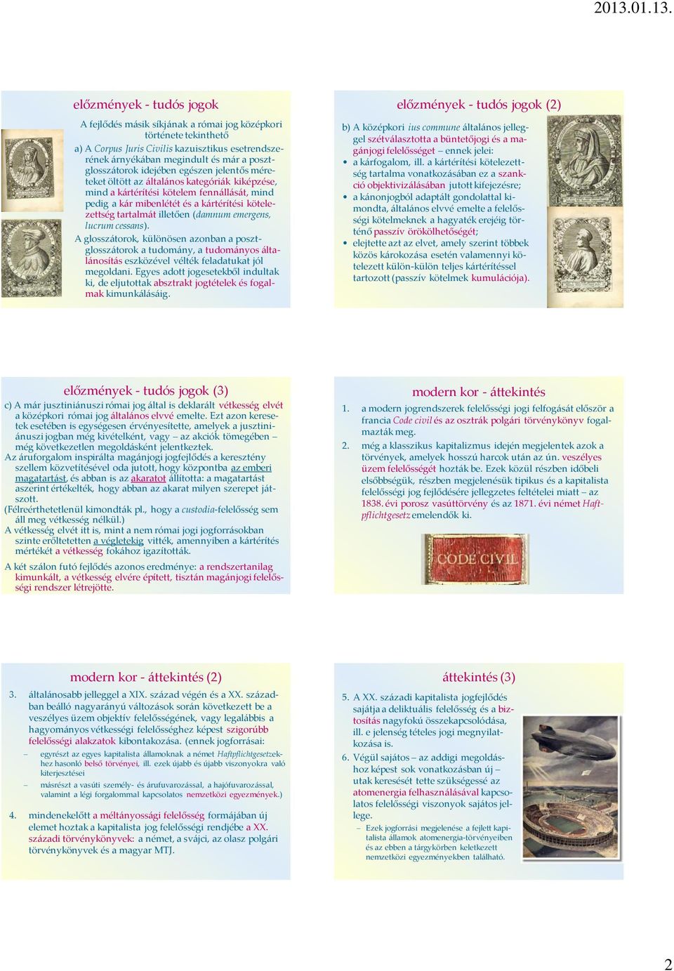 (damnum emergens, lucrum cessans). A glosszátorok, különösen azonban a posztglosszátorok a tudomány, a tudományos általánosítás eszközével vélték feladatukat jól megoldani.