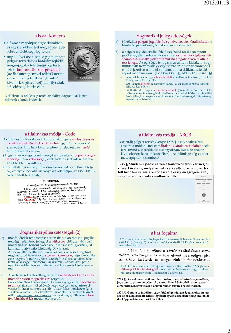 A deliktuális felelősség terén az alábbi dogmatikai képet tükrözik a korai kódexek: dogmatikai jellegzetességek a) tükrözik a polgári jogi felelősség következetes önállósítását, a büntetőjogi
