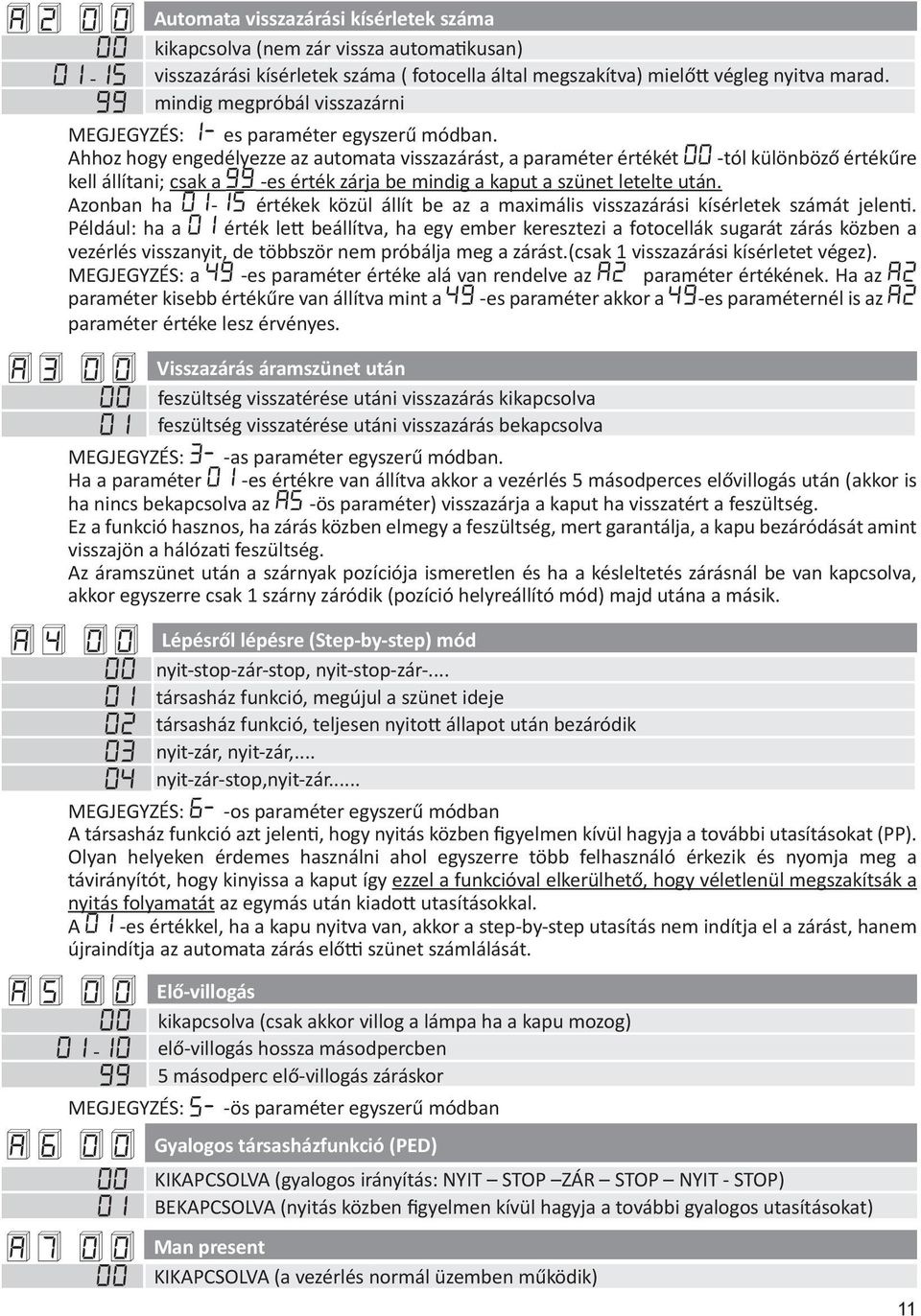 Ahhoz hogy engedélyezze az automata visszazárást, a paraméter értékét 00 -tól különböző értékűre kell állítani; csak a 99 -es érték zárja be mindig a kaput a szünet letelte után.