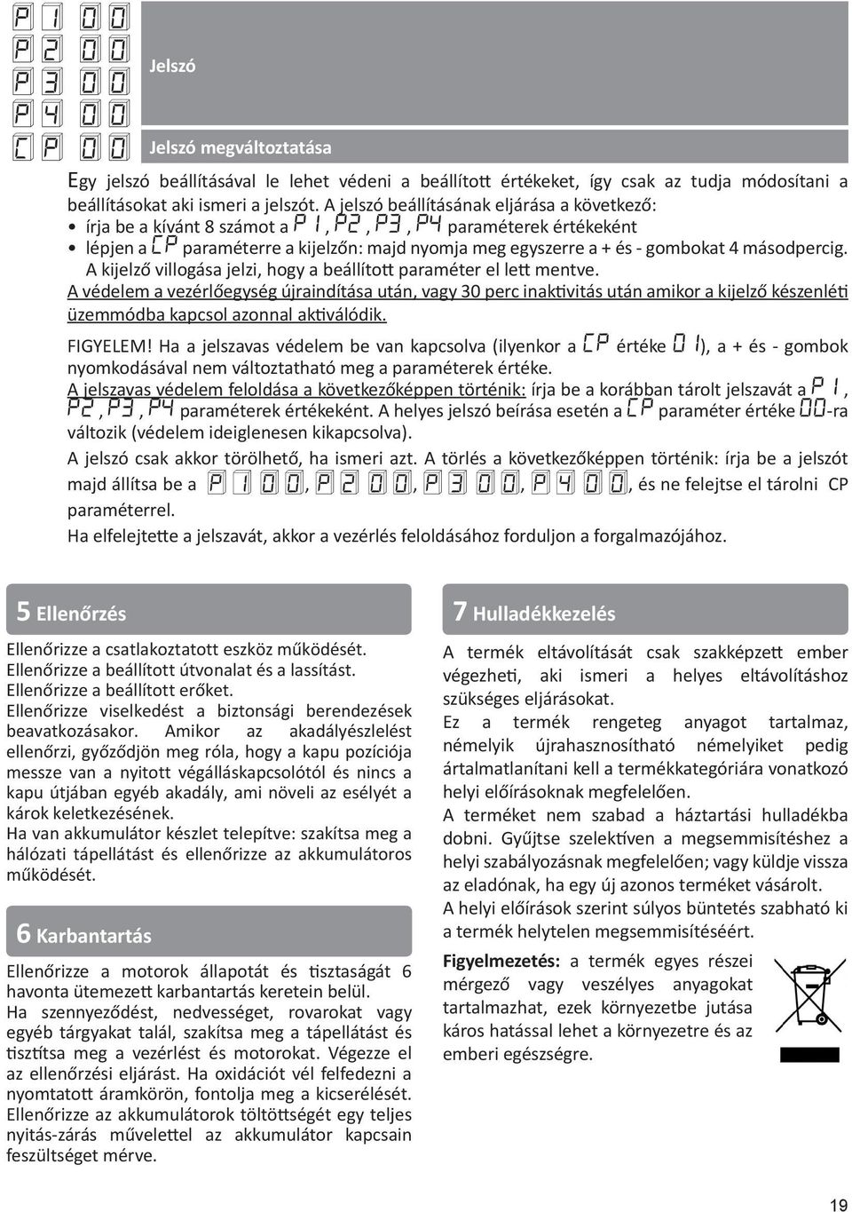 másodpercig. A kijelző villogása jelzi, hogy a beállított paraméter el lett mentve.