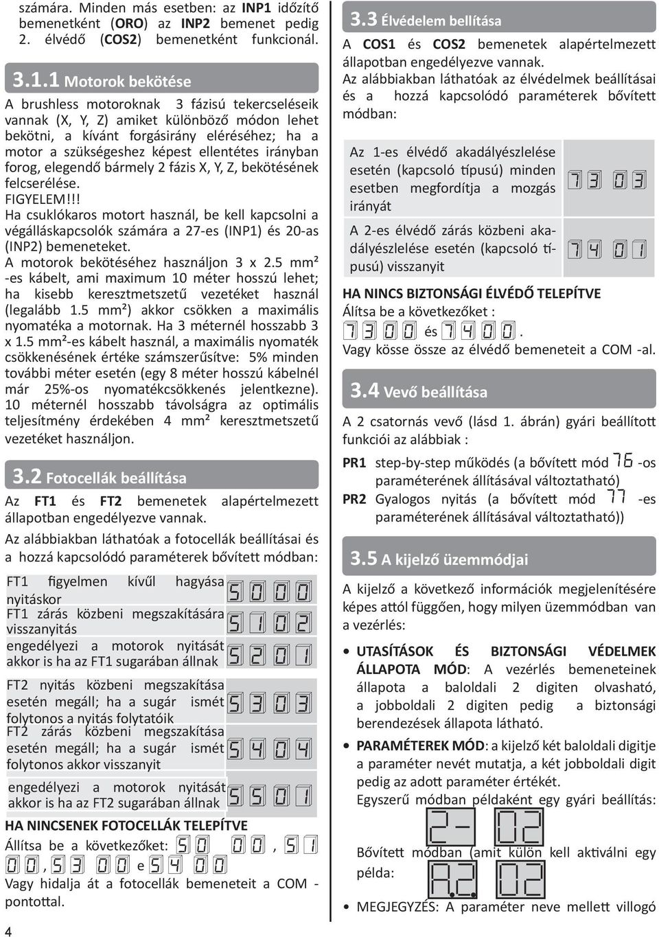 1 Motorok bekötése A brushless motoroknak 3 fázisú tekercseléseik vannak (X, Y, Z) amiket különböző módon lehet bekötni, a kívánt forgásirány eléréséhez; ha a motor a szükségeshez képest ellentétes