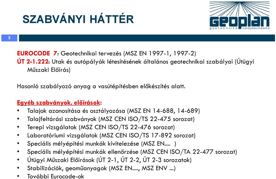 Egyéb szabványok, előírások: Talajok azonosítása és osztályozása (MSZ EN 14-688, 14-689) Talajfeltárási szabványok (MSZ CEN ISO/TS 22-475 sorozat) Terepi vizsgálatok (MSZ CEN ISO/TS 22-476