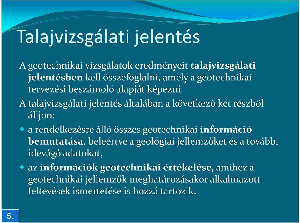 A talajvizsgálati jelentés általában a következő két részből álljon: a rendelkezésre álló összes geotechnikai információ