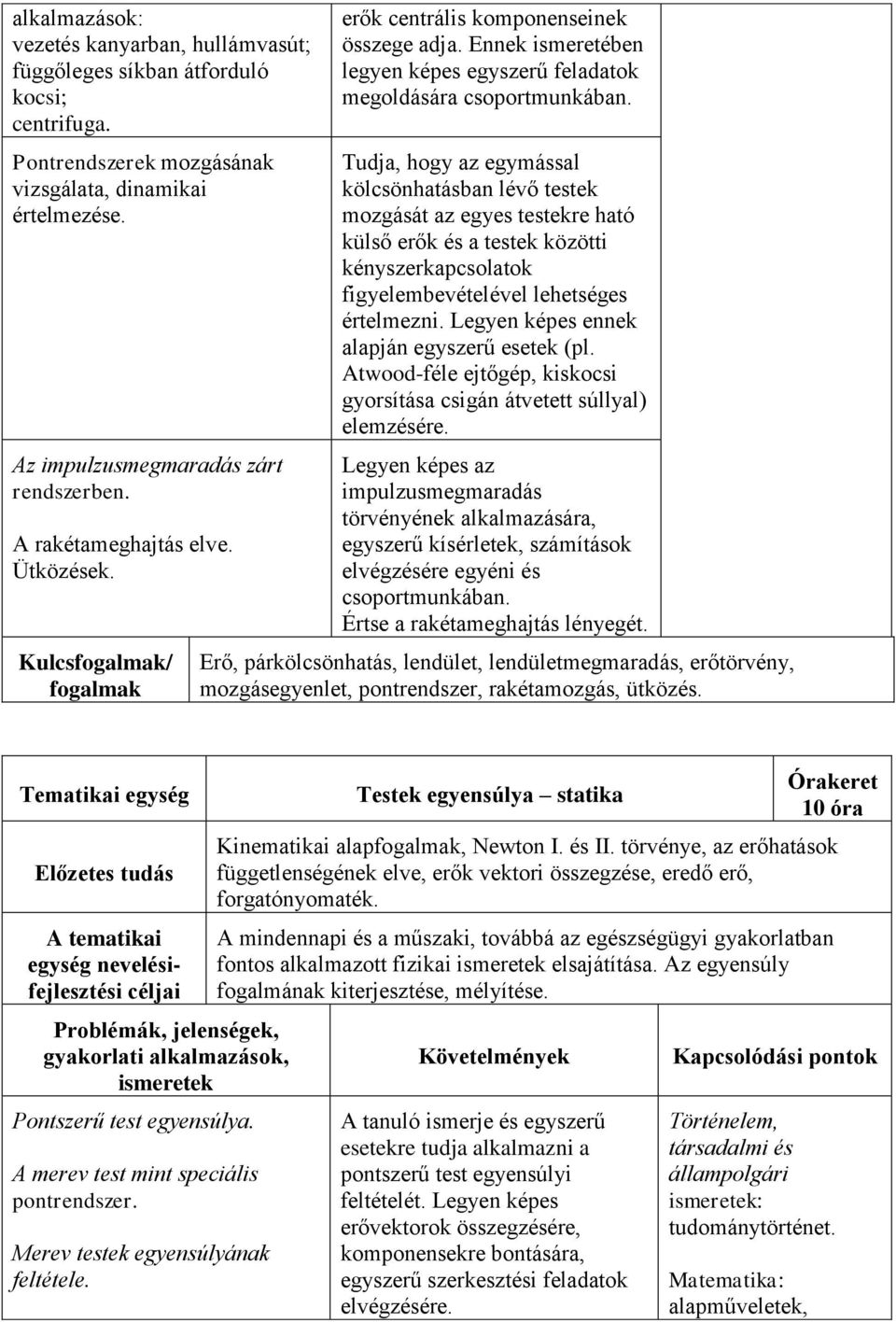 Tudja, hogy az egymással kölcsönhatásban lévő testek mozgását az egyes testekre ható külső erők és a testek közötti kényszerkapcsolatok figyelembevételével lehetséges értelmezni.