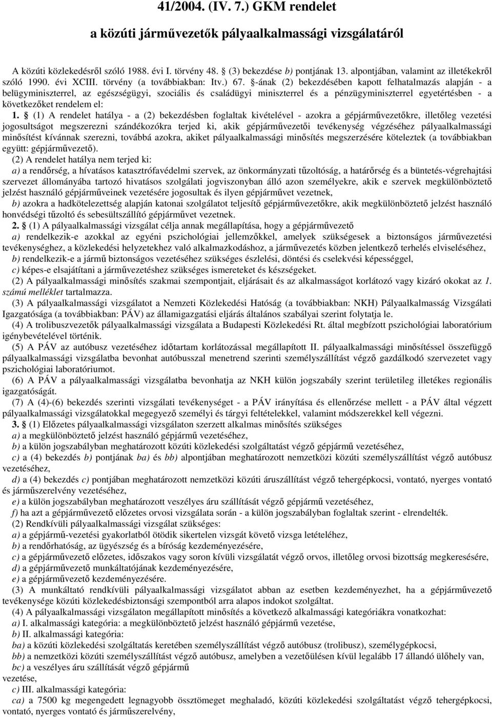 -ának (2) bekezdésében kapott felhatalmazás alapján - a belügyminiszterrel, az egészségügyi, szociális és családügyi miniszterrel és a pénzügyminiszterrel egyetértésben - a következıket rendelem el: