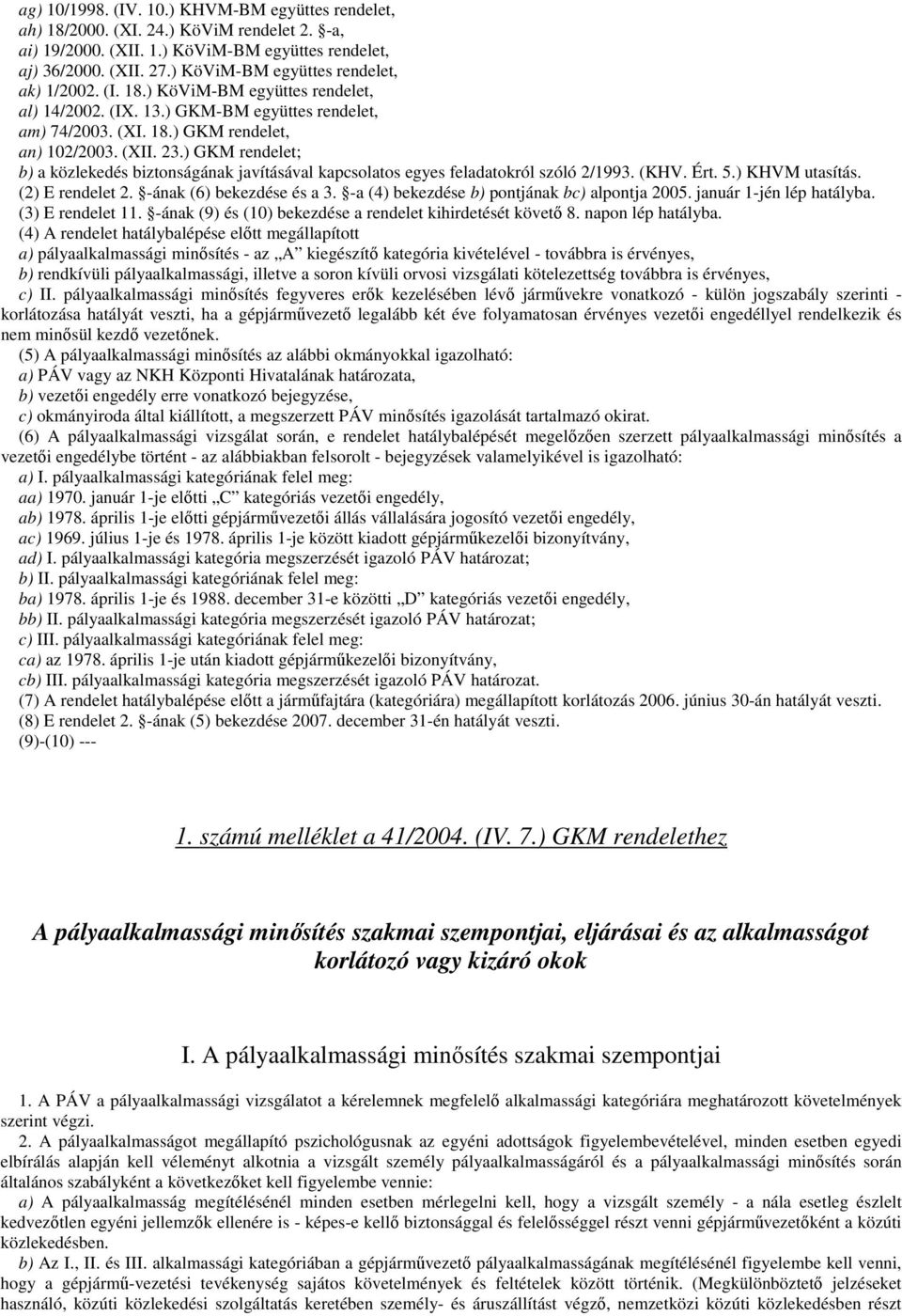 ) GKM rendelet; b) a közlekedés biztonságának javításával kapcsolatos egyes feladatokról szóló 2/1993. (KHV. Ért. 5.) KHVM utasítás. (2) E rendelet 2. -ának (6) bekezdése és a 3.