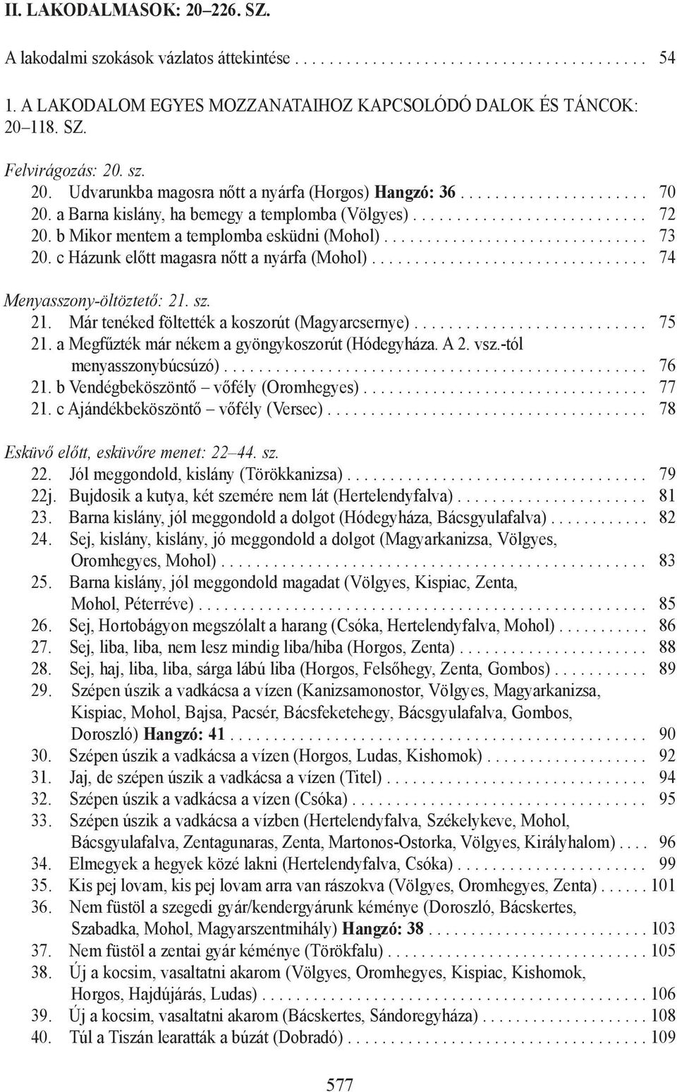 b Mikor mentem a templomba esküdni (Mohol)............................... 73 20. c Házunk elõtt magasra nõtt a nyárfa (Mohol)................................ 74 Menyasszony-öltöztetõ: 21.
