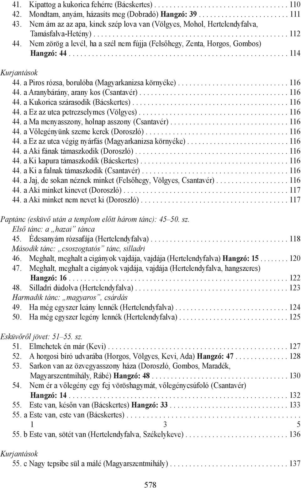 Nem zörög a levél, ha a szél nem fújja (Felsõhegy, Zenta, Horgos, Gombos) Hangzó: 44......................................................... 114 Kurjantások 44.