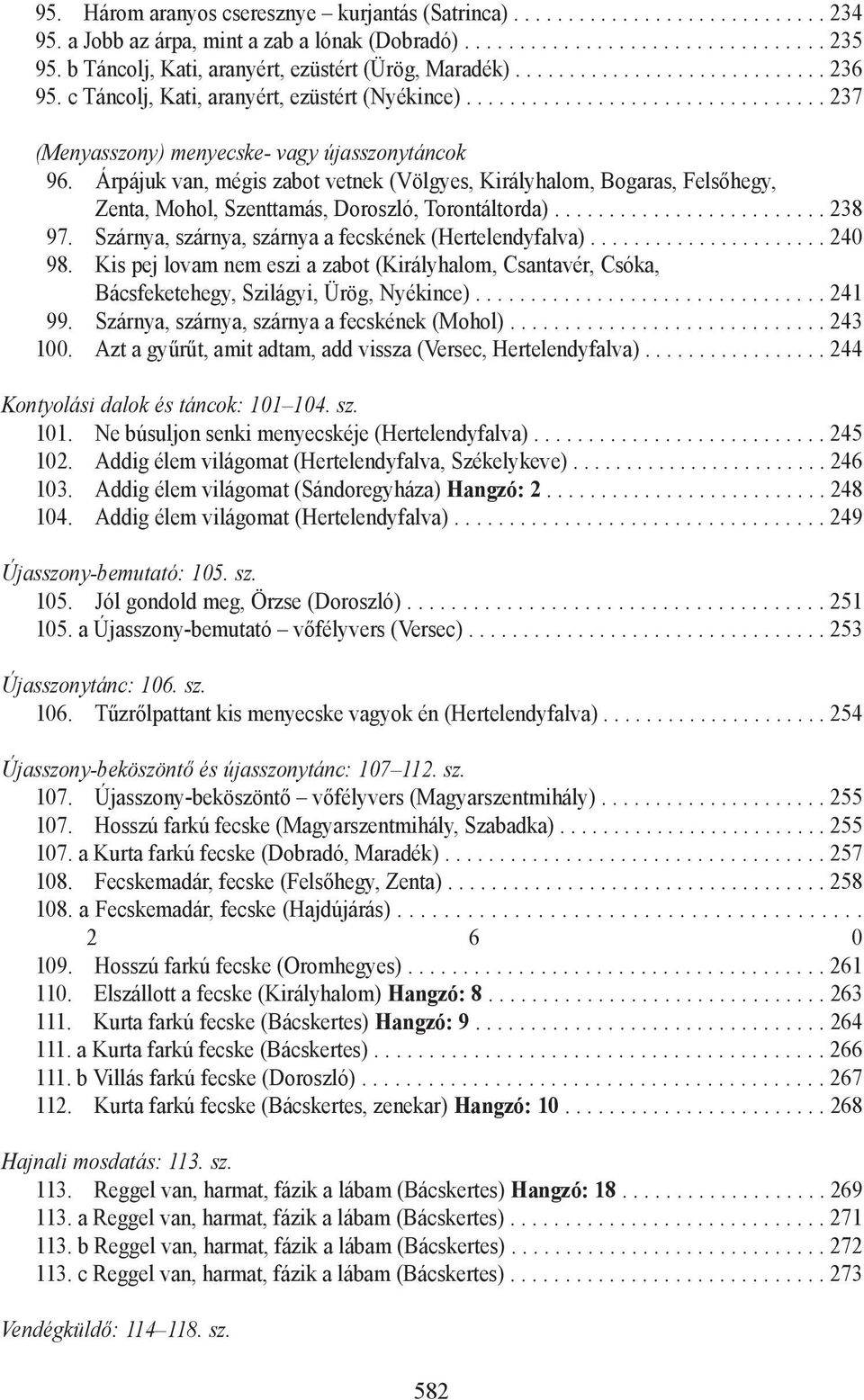 Árpájuk van, mégis zabot vetnek (Völgyes, Királyhalom, Bogaras, Felsõhegy, Zenta, Mohol, Szenttamás, Doroszló, Torontáltorda)......................... 238 97.