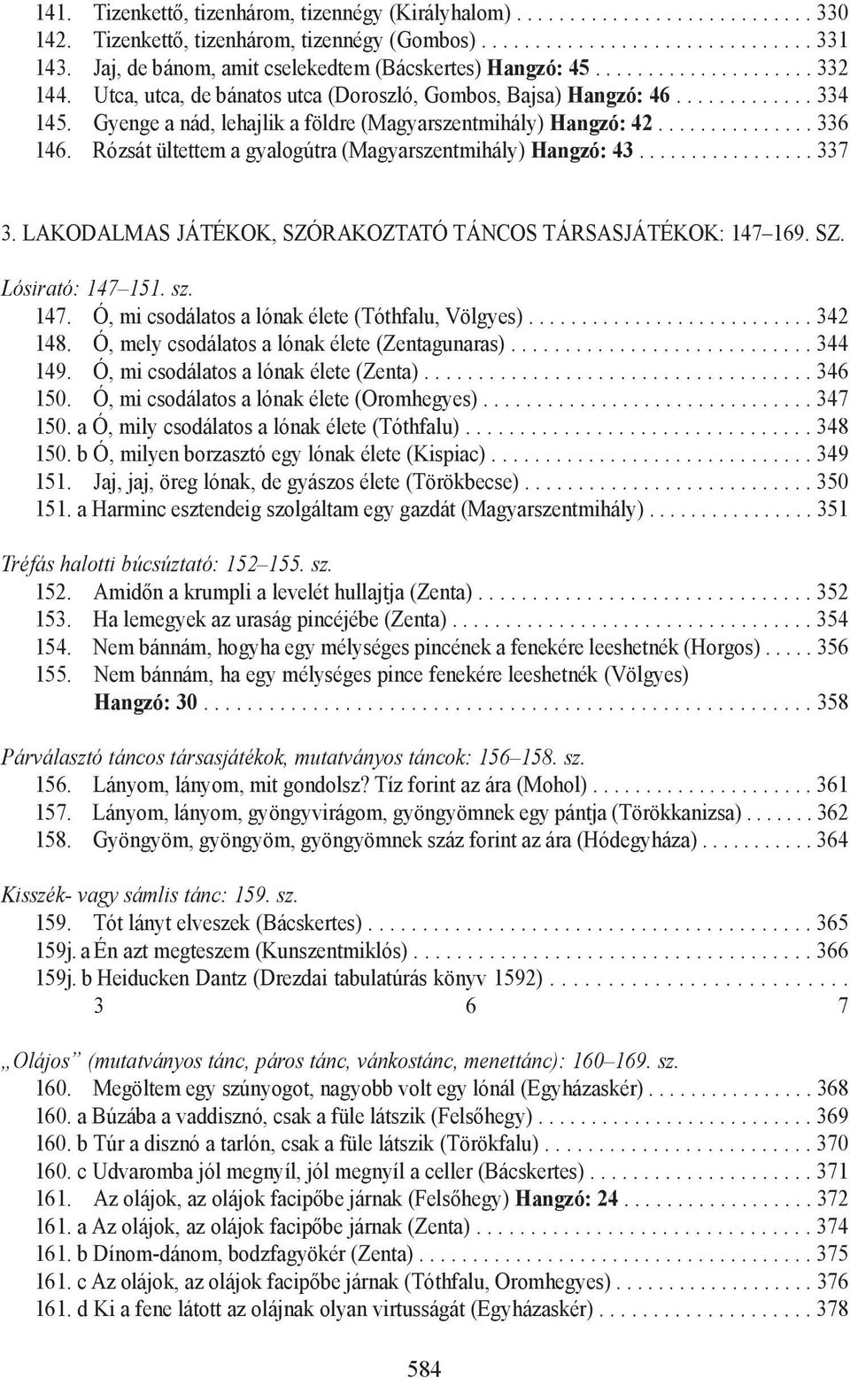 Gyenge a nád, lehajlik a földre (Magyarszentmihály) Hangzó: 42............... 336 146. Rózsát ültettem a gyalogútra (Magyarszentmihály) Hangzó: 43................. 337 3.