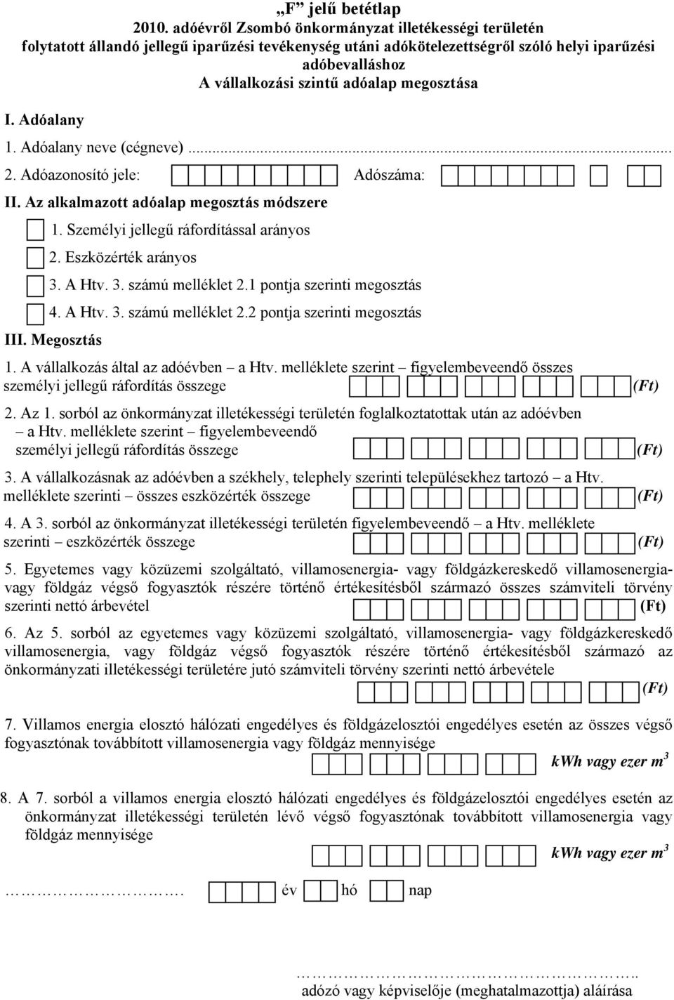 megosztása I. Adóalany 1. Adóalany neve (cégneve)... 2. Adóazonosító jele: Adószáma: II. Az alkalmazott adóalap megosztás módszere 1. Személyi jellegű ráfordítással arányos 2. Eszközérték arányos 3.