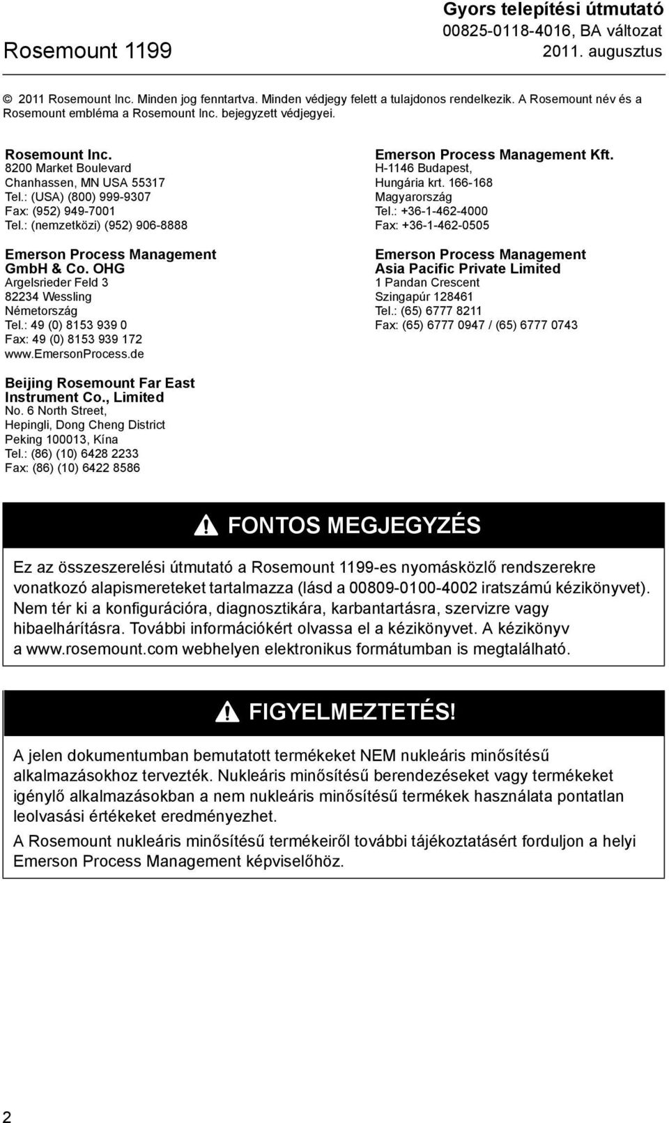 : (nemzetközi) (952) 906-8888 Emerson Process Management GmbH & Co. OHG Argelsrieder Feld 3 82234 Wessling Németország Tel.: 49 (0) 8153 939 0 Fax: 49 (0) 8153 939 172 www.emersonprocess.