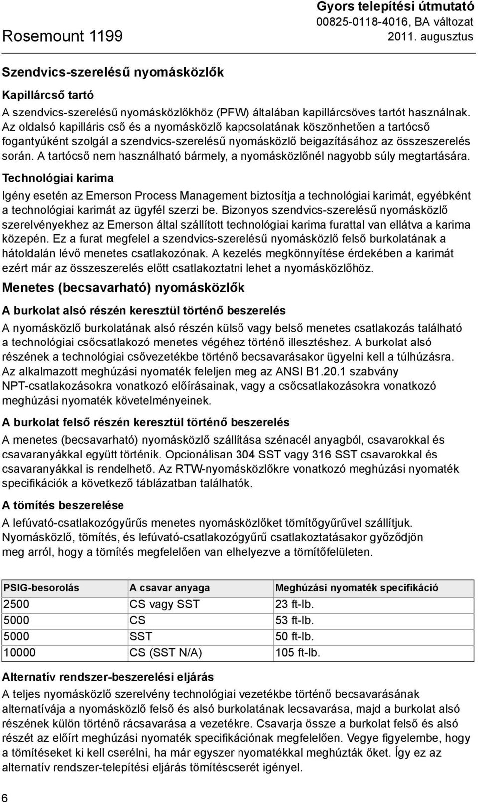 A tartócső nem használható bármely, a nyomásközlőnél nagyobb súly megtartására.