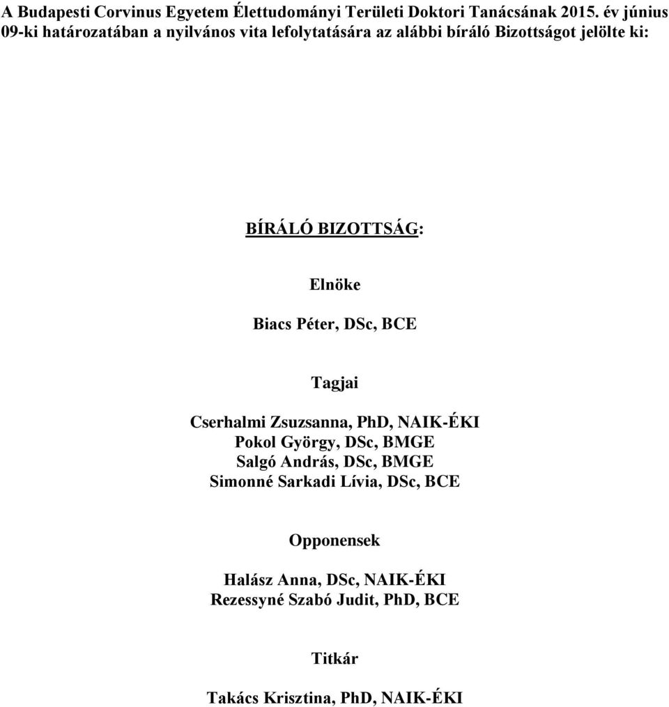 BIZOTTSÁG: Elnöke Biacs Péter, DSc, BCE Tagjai Cserhalmi Zsuzsanna, PhD, NAIK-ÉKI Pokol György, DSc, BMGE Salgó
