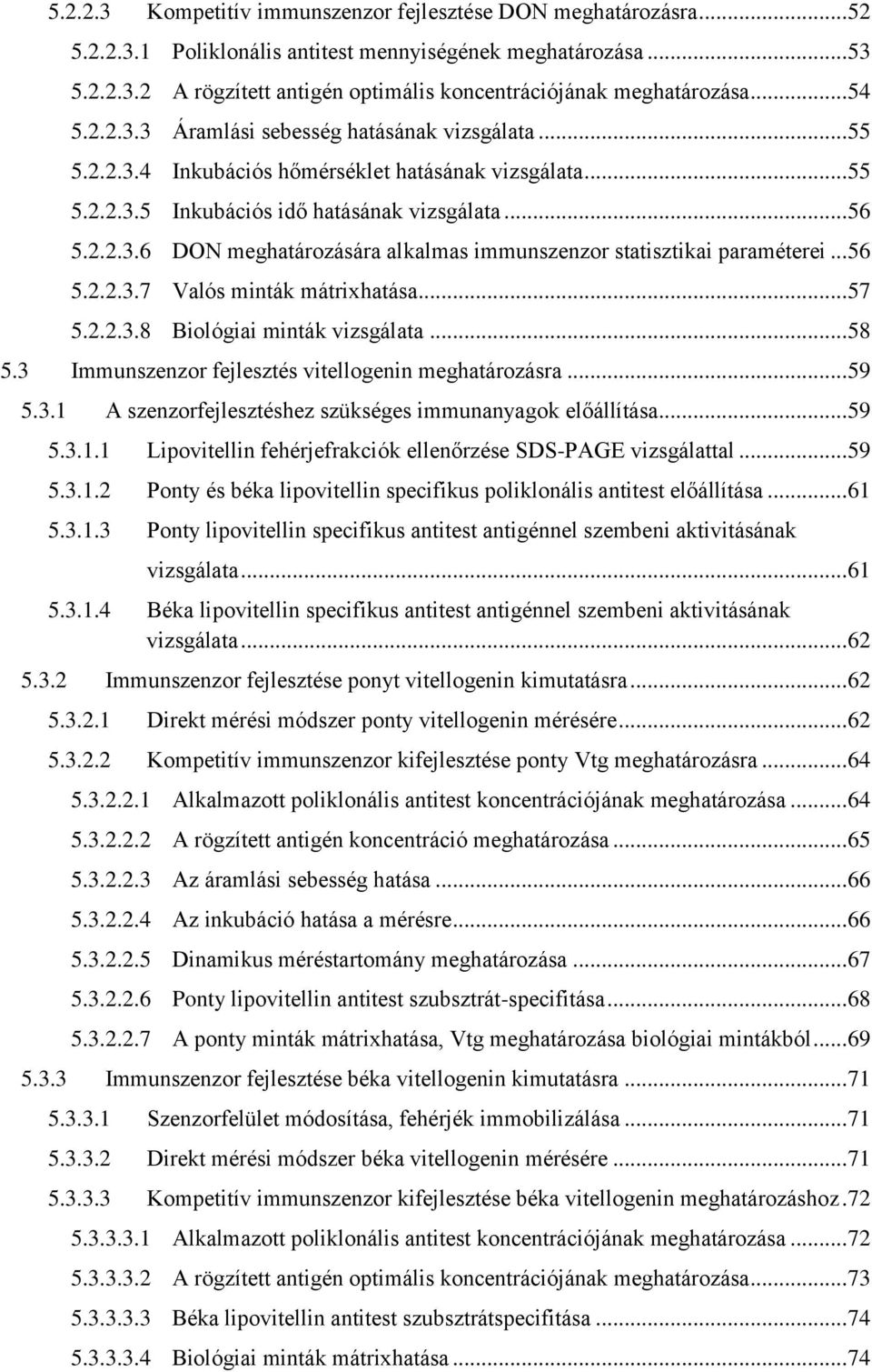 .. 56 5.2.2.3.7 Valós minták mátrixhatása... 57 5.2.2.3.8 Biológiai minták vizsgálata... 58 5.3 Immunszenzor fejlesztés vitellogenin meghatározásra... 59 5.3.1 A szenzorfejlesztéshez szükséges immunanyagok előállítása.
