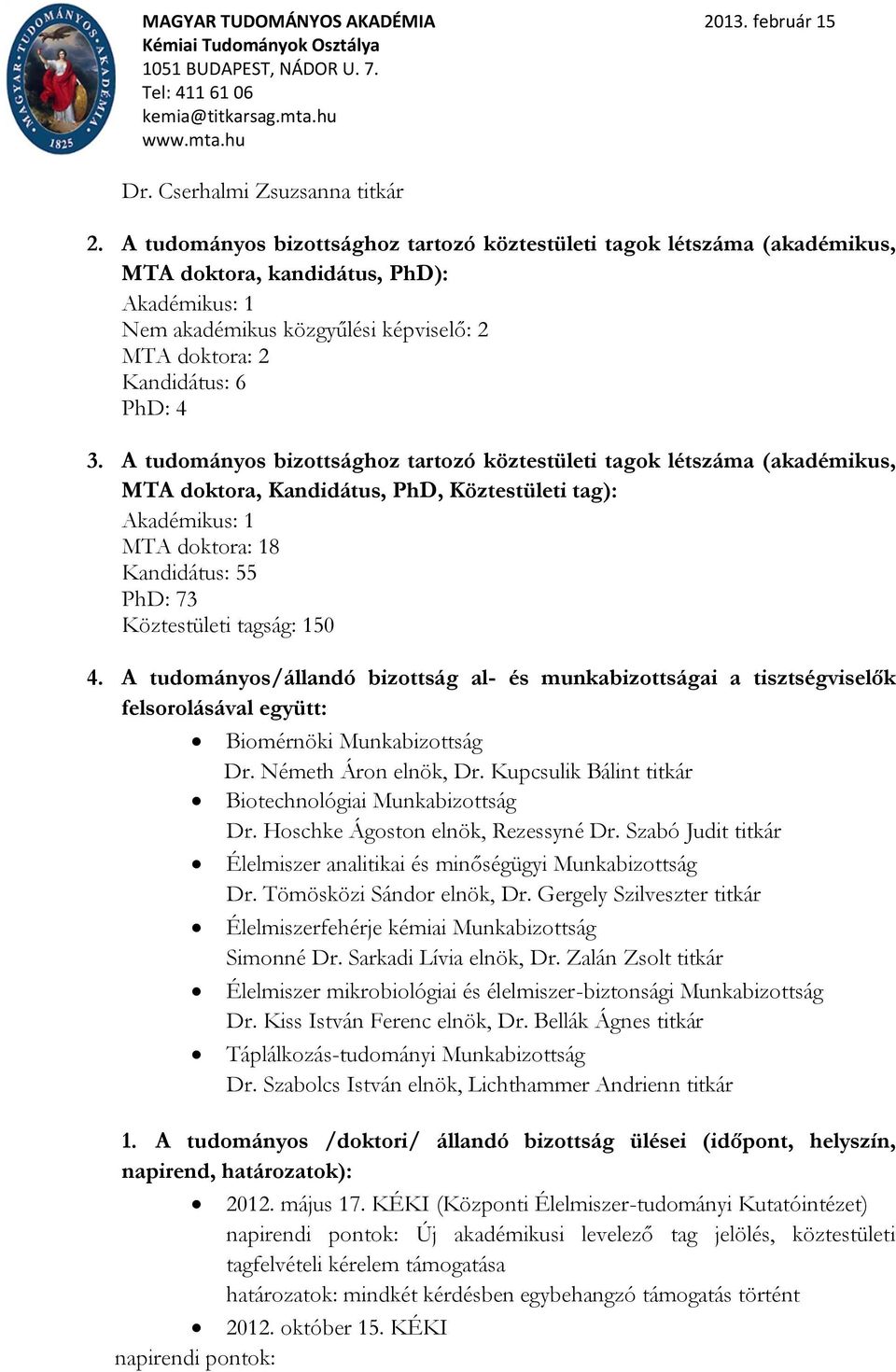 A tudományos bizottsághoz tartozó köztestületi tagok létszáma (akadémikus, MTA doktora, Kandidátus, PhD, Köztestületi tag): Akadémikus: 1 MTA doktora: 18 Kandidátus: 55 PhD: 73 Köztestületi tagság: