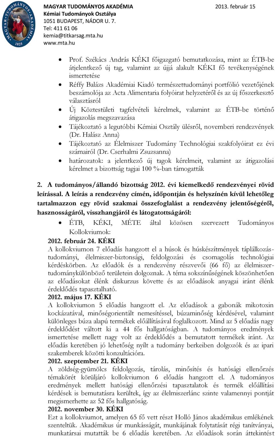 megszavazása Tájékoztató a legutóbbi Kémiai Osztály ülésről, novemberi rendezvények (Dr. Halász Anna) Tájékoztató az Élelmiszer Tudomány Technológiai szakfolyóirat ez évi számairól (Dr.