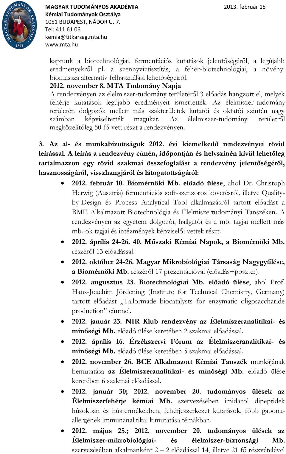 MTA Tudomány Napja A rendezvényen az élelmiszer-tudomány területéről 3 előadás hangzott el, melyek fehérje kutatások legújabb eredményeit ismertették.