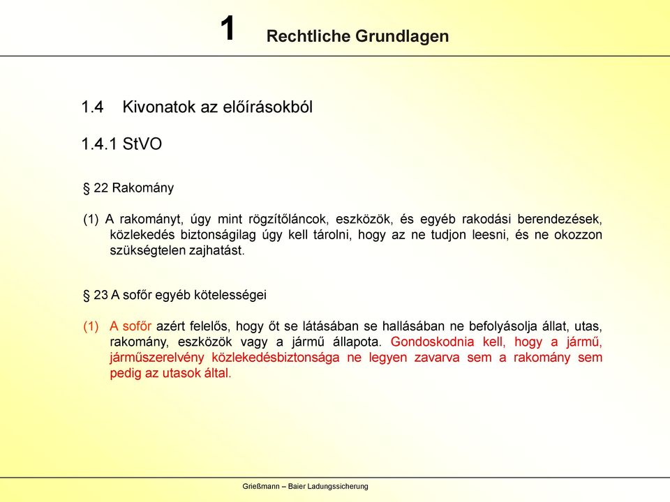 1 StVO 22 Rakomány (1) A rakományt, úgy mint rögzítőláncok, eszközök, és egyéb rakodási berendezések, közlekedés biztonságilag úgy kell