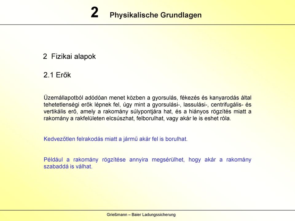 gyorsulási-, lassulási-, centrifugális- és vertikális erő, amely a rakomány súlypontjára hat, és a hiányos rögzítés miatt a