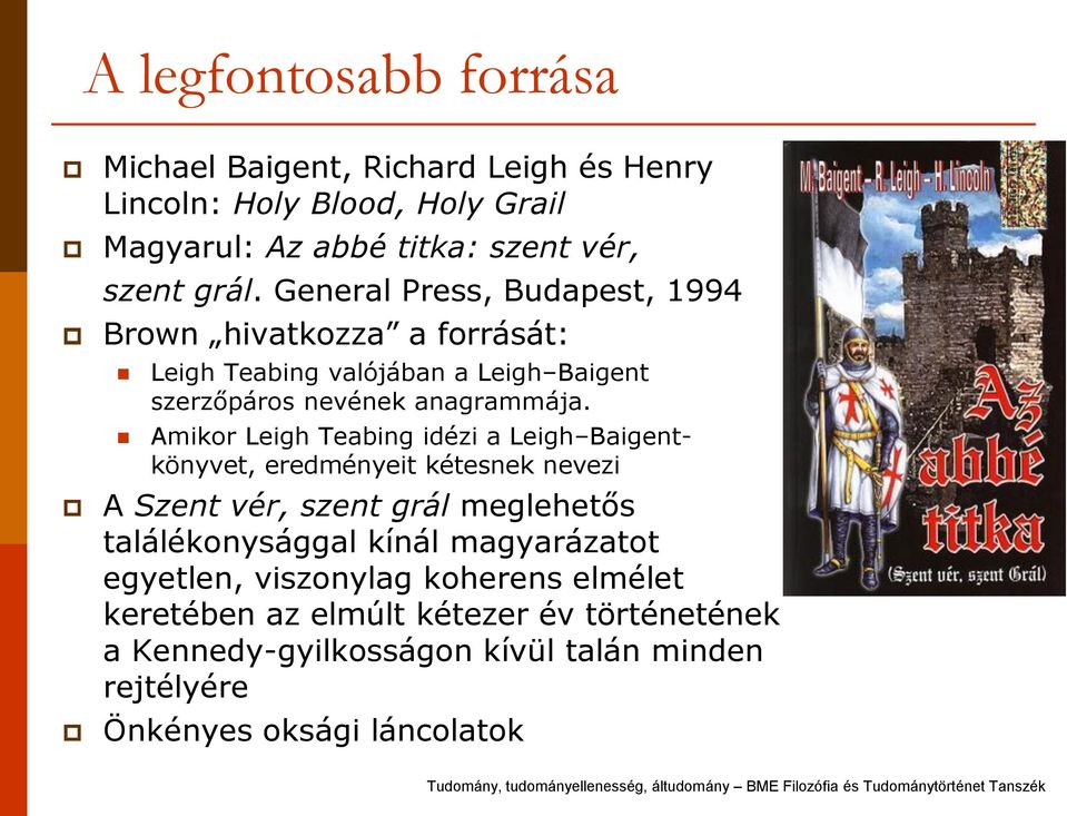 Amikor Leigh Teabing idézi a Leigh Baigentkönyvet, eredményeit kétesnek nevezi A Szent vér, szent grál meglehetős találékonysággal kínál