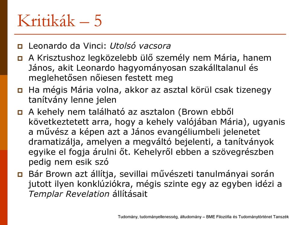valójában Mária), ugyanis a művész a képen azt a János evangéliumbeli jelenetet dramatizálja, amelyen a megváltó bejelenti, a tanítványok egyike el fogja árulni őt.