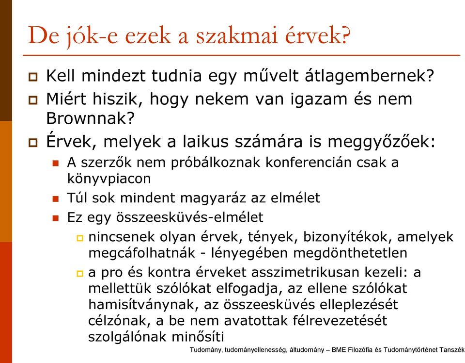 összeesküvés-elmélet nincsenek olyan érvek, tények, bizonyítékok, amelyek megcáfolhatnák - lényegében megdönthetetlen a pro és kontra érveket