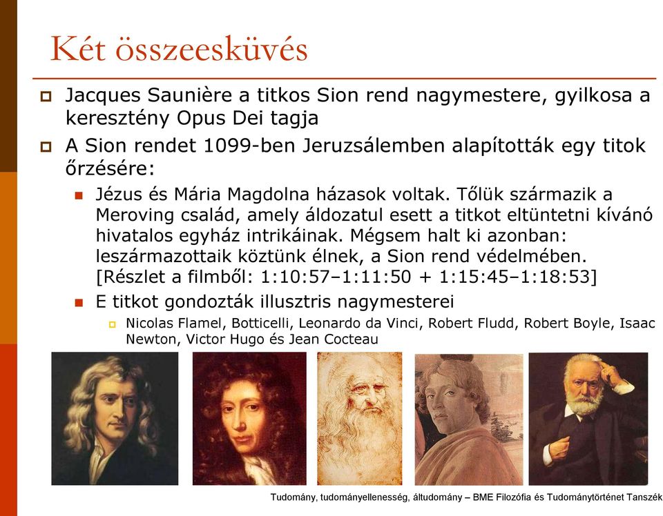 Tőlük származik a Meroving család, amely áldozatul esett a titkot eltüntetni kívánó hivatalos egyház intrikáinak.
