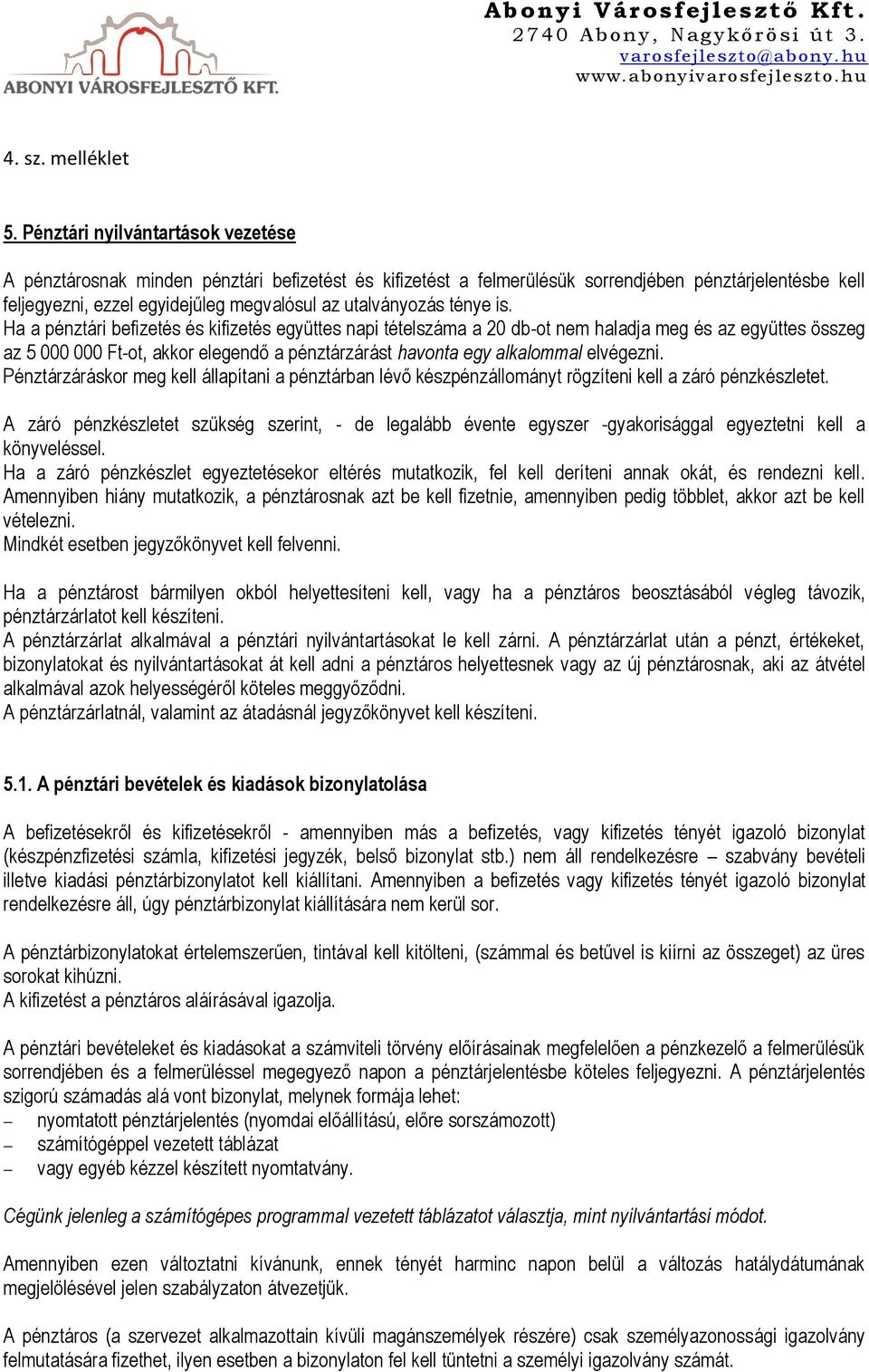 Ha a pénztári befizetés és kifizetés együttes napi tételszáma a 20 db-ot nem haladja meg és az együttes összeg az 5 000 000 Ft-ot, akkor elegendő a pénztárzárást havonta egy alkalommal elvégezni.