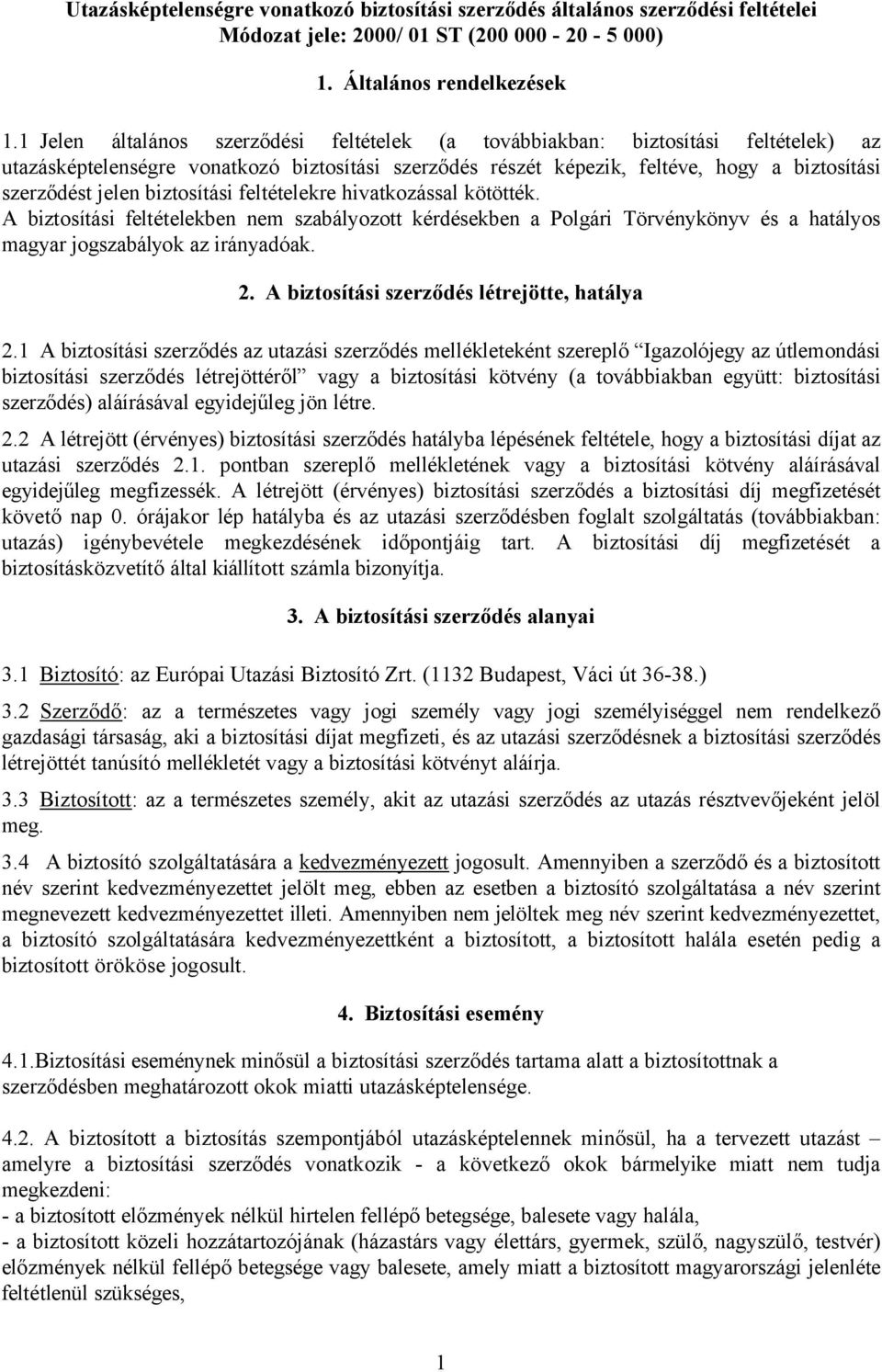 biztosítási feltételekre hivatkozással kötötték. A biztosítási feltételekben nem szabályozott kérdésekben a Polgári Törvénykönyv és a hatályos magyar jogszabályok az irányadóak. 2.