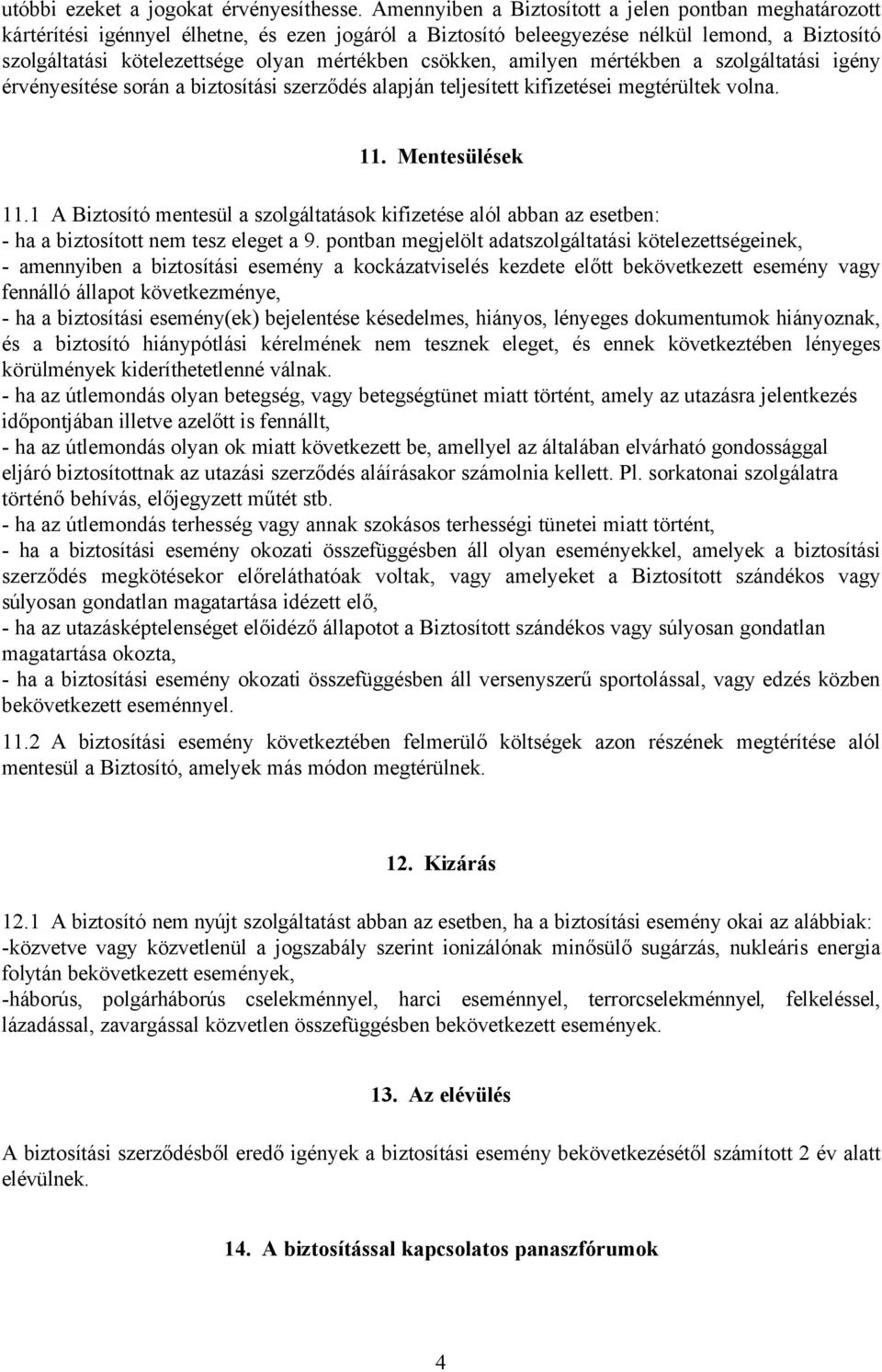 csökken, amilyen mértékben a szolgáltatási igény érvényesítése során a biztosítási szerződés alapján teljesített kifizetései megtérültek volna. 11. Mentesülések 11.