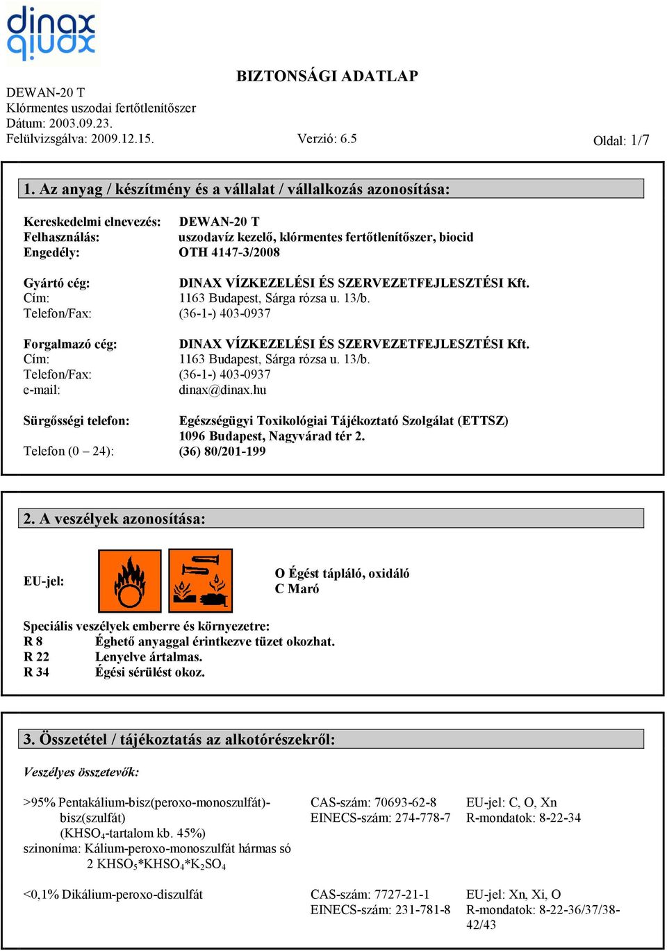 Telefon/Fax: Forgalmazó cég: Cím: Telefon/Fax: e-mail: Sürgősségi telefon: Telefon (0 24): DINAX VÍZKEZELÉSI ÉS SZERVEZETFEJLESZTÉSI Kft. 1163 Budapest, Sárga rózsa u. 13/b.