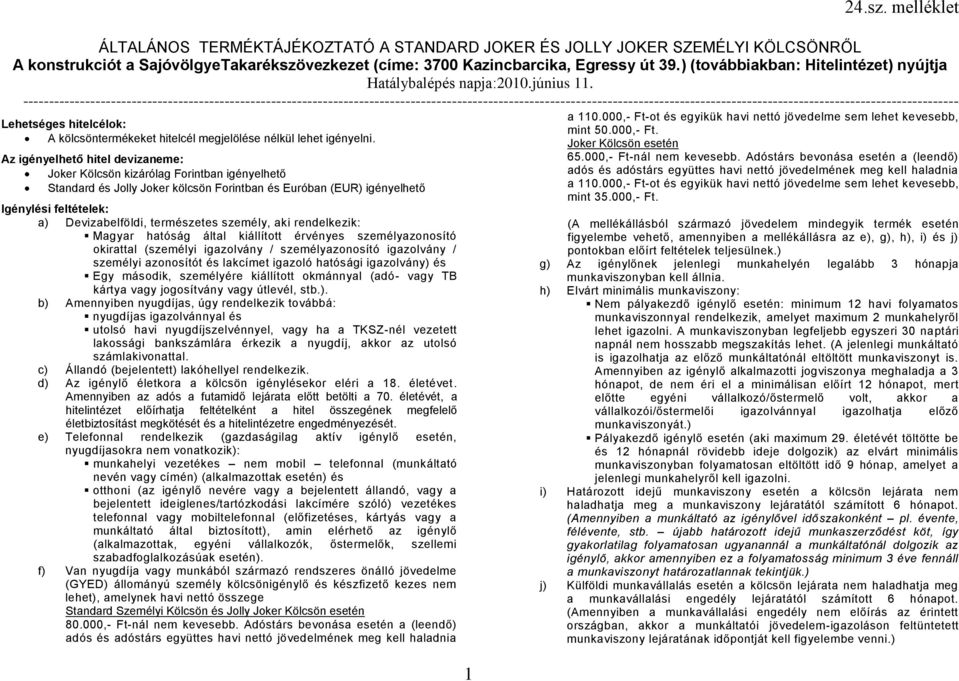 természetes személy, aki rendelkezik: Magyar hatóság által kiállított érvényes személyazonosító okirattal (személyi igazolvány / személyazonosító igazolvány / személyi azonosítót és lakcímet igazoló