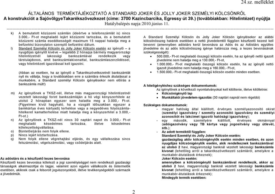 l) Standard Személyi Kölcsön és Jolly az igénylő a nyugdíjas igénylőt kivéve legalább 2 hónapja bármely magyarországi hitelintézetnél lakossági bankszámlával rendelkezik vagy társtulajdonos, amit