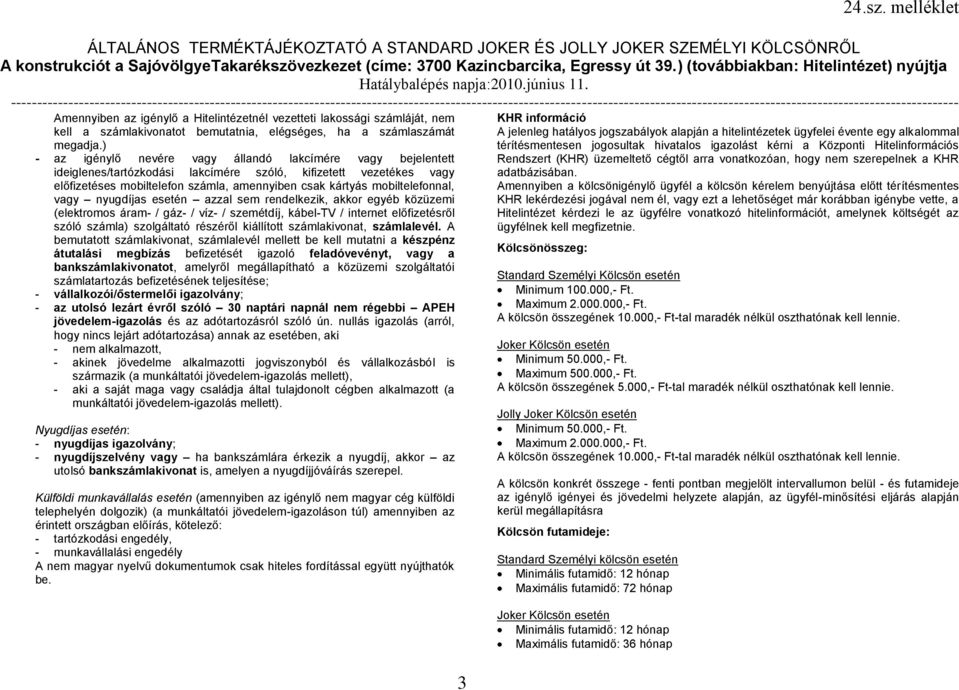 mobiltelefonnal, vagy nyugdíjas esetén azzal sem rendelkezik, akkor egyéb közüzemi (elektromos áram- / gáz- / víz- / szemétdíj, kábel-tv / internet előfizetésről szóló számla) szolgáltató részéről