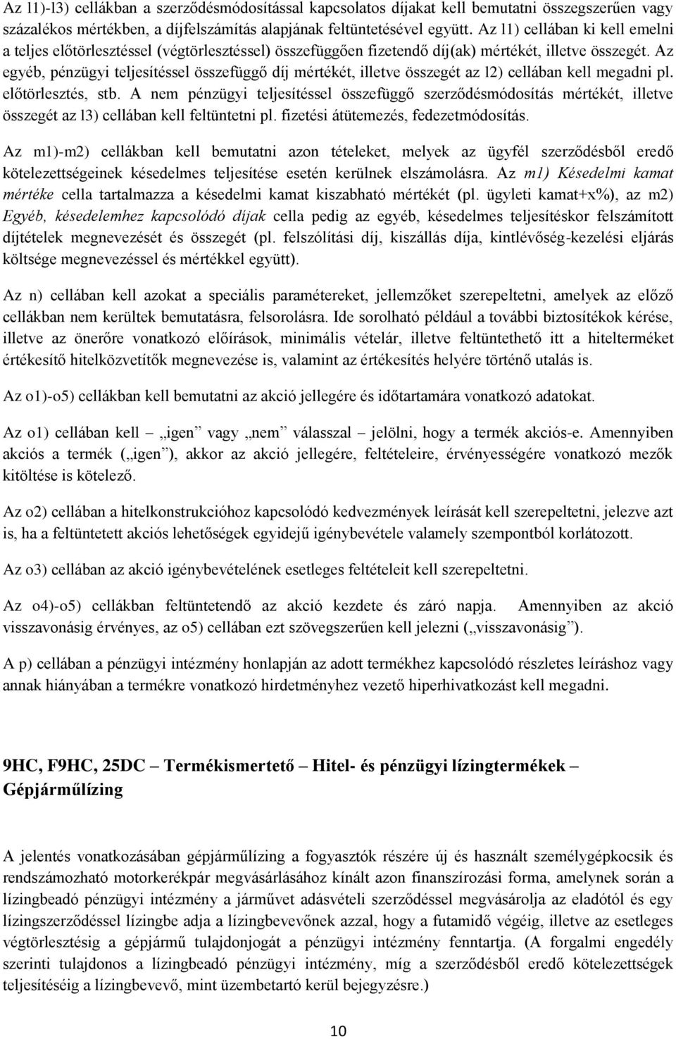 Az egyéb, pénzügyi teljesítéssel összefüggő díj mértékét, illetve összegét az l2) cellában kell megadni pl. előtörlesztés, stb.