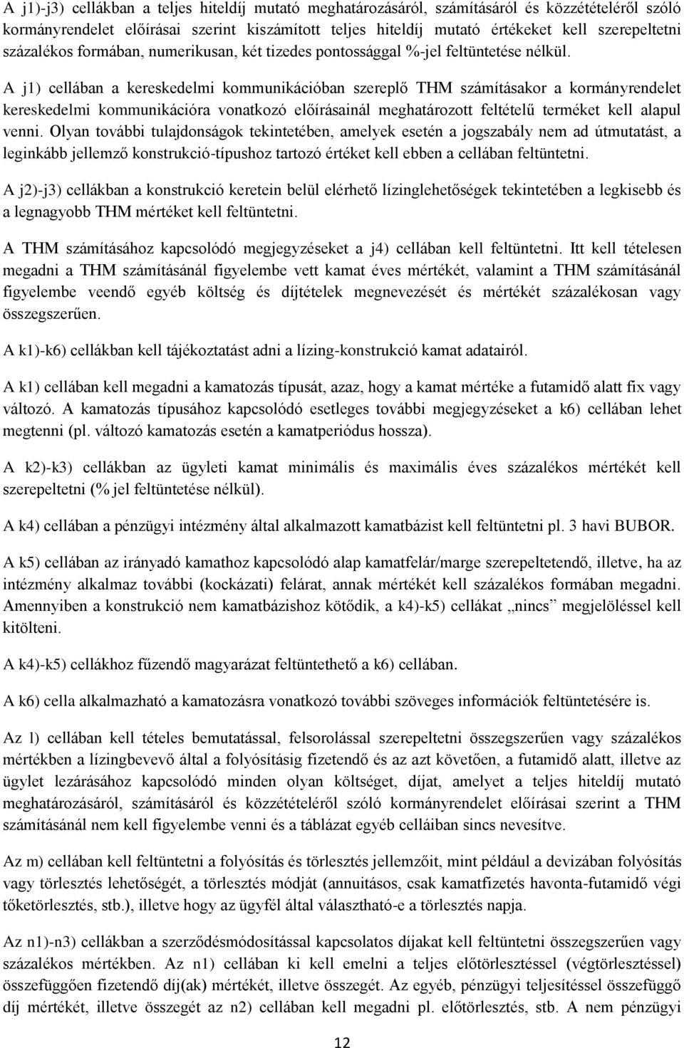 A j1) cellában a kereskedelmi kommunikációban szereplő THM számításakor a kormányrendelet kereskedelmi kommunikációra vonatkozó előírásainál meghatározott feltételű terméket kell alapul venni.