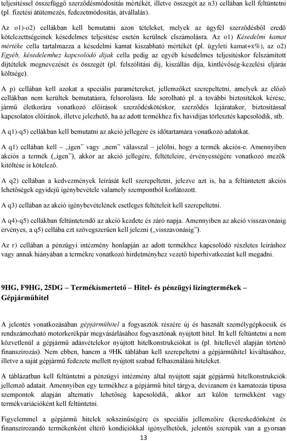 Az o1) Késedelmi kamat mértéke cella tartalmazza a késedelmi kamat kiszabható mértékét (pl.