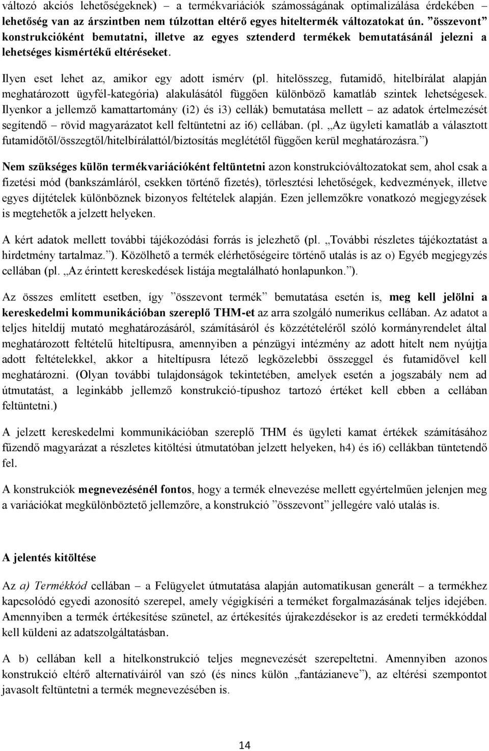 hitelösszeg, futamidő, hitelbírálat alapján meghatározott ügyfél-kategória) alakulásától függően különböző kamatláb szintek lehetségesek.
