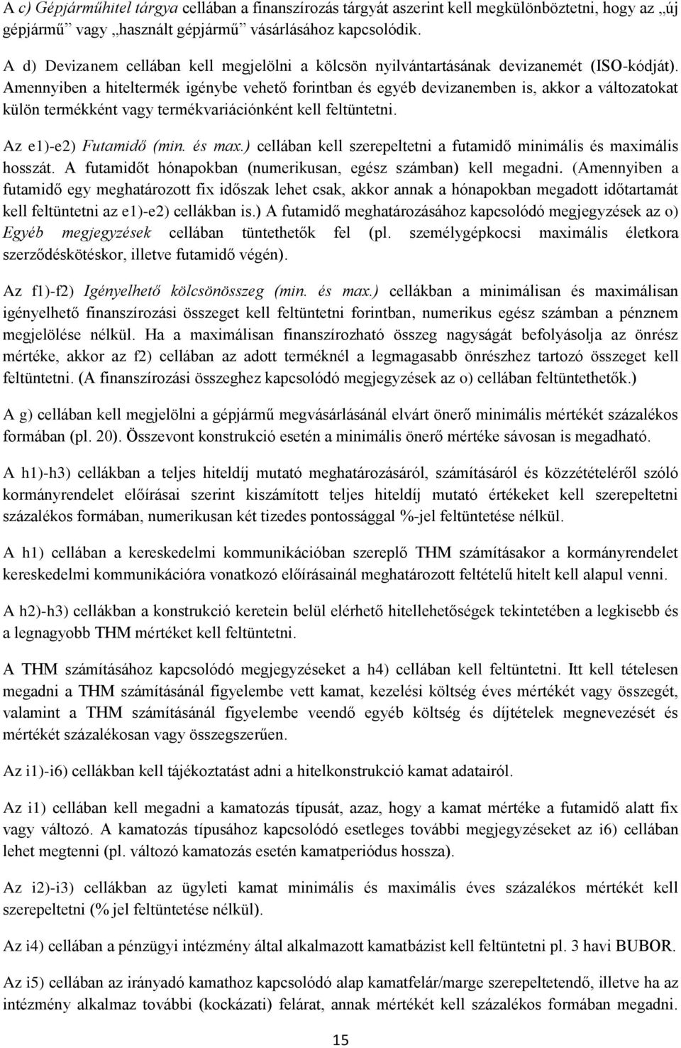 Amennyiben a hiteltermék igénybe vehető forintban és egyéb devizanemben is, akkor a változatokat külön termékként vagy termékvariációnként kell feltüntetni. Az e1)-e2) Futamidő (min. és max.
