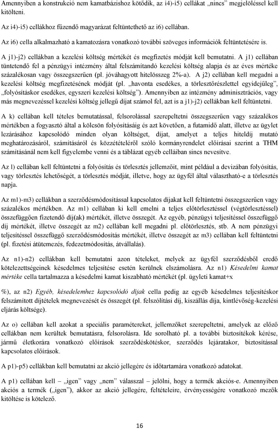 A j1) cellában tüntetendő fel a pénzügyi intézmény által felszámítandó kezelési költség alapja és az éves mértéke százalékosan vagy összegszerűen (pl. jóváhagyott hitelösszeg 2%-a).