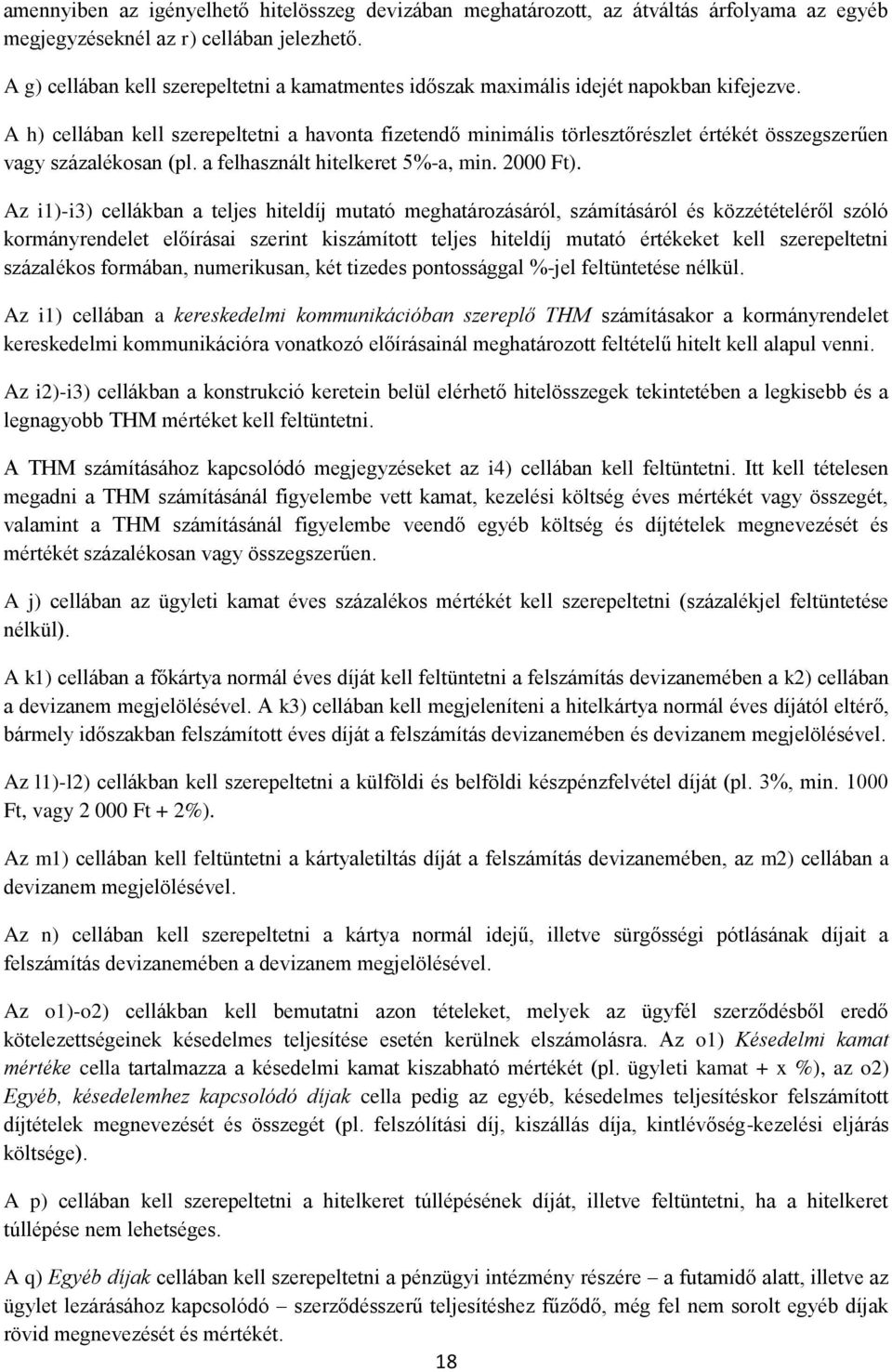 A h) cellában kell szerepeltetni a havonta fizetendő minimális törlesztőrészlet értékét összegszerűen vagy százalékosan (pl. a felhasznált hitelkeret 5%-a, min. 2000 Ft).